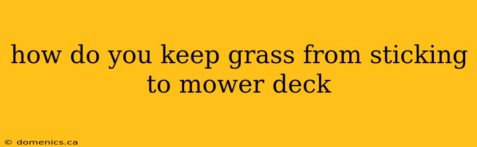 how do you keep grass from sticking to mower deck