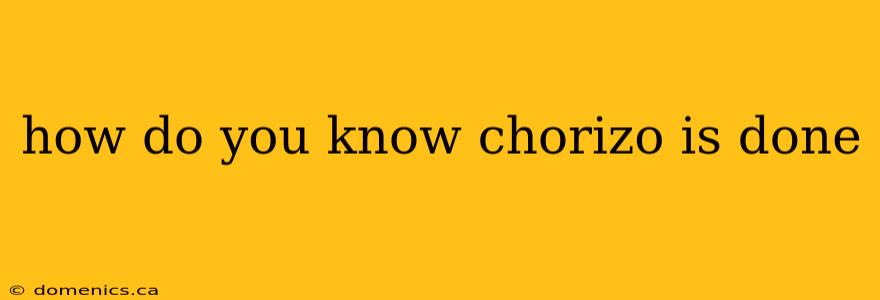 how do you know chorizo is done