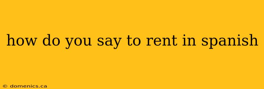 how do you say to rent in spanish