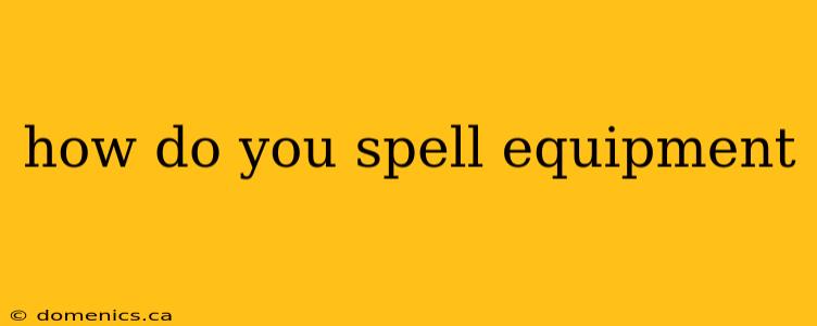 how do you spell equipment
