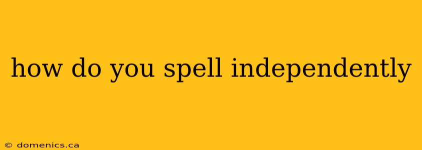 how do you spell independently