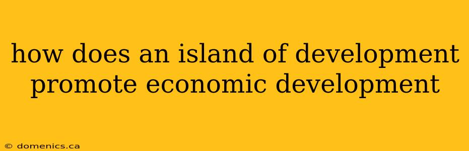 how does an island of development promote economic development