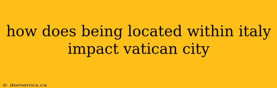how does being located within italy impact vatican city