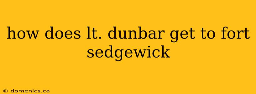 how does lt. dunbar get to fort sedgewick