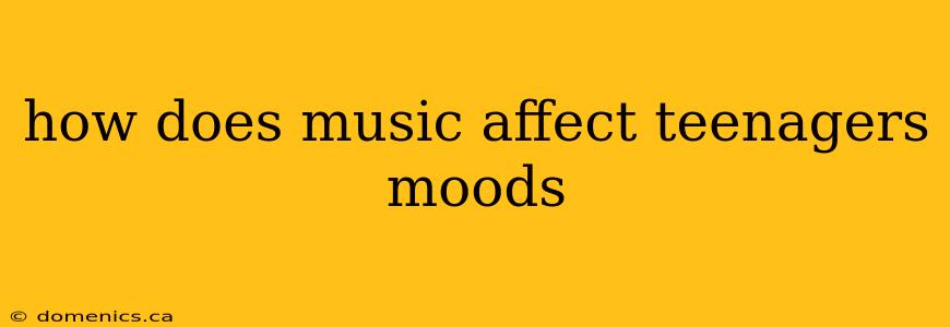 how does music affect teenagers moods