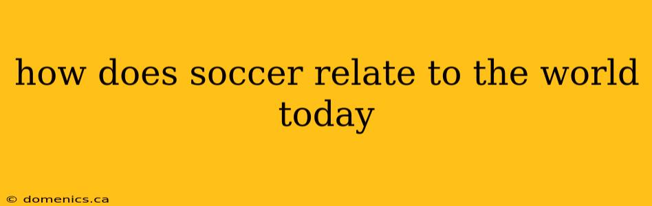 how does soccer relate to the world today