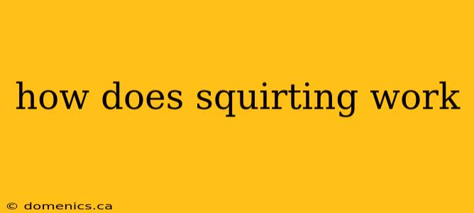 how does squirting work