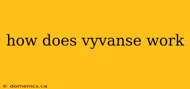 how does vyvanse work