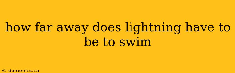 how far away does lightning have to be to swim