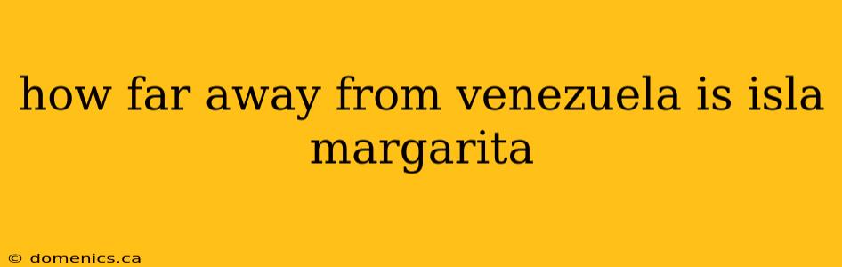 how far away from venezuela is isla margarita