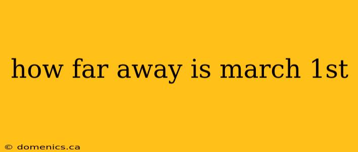 how far away is march 1st