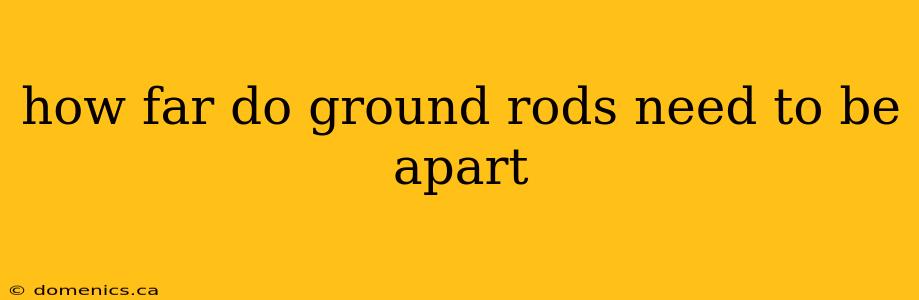 how far do ground rods need to be apart