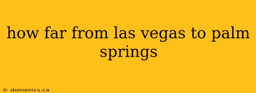 how far from las vegas to palm springs