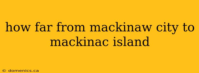 how far from mackinaw city to mackinac island