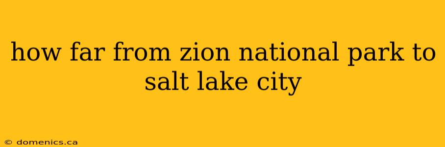 how far from zion national park to salt lake city