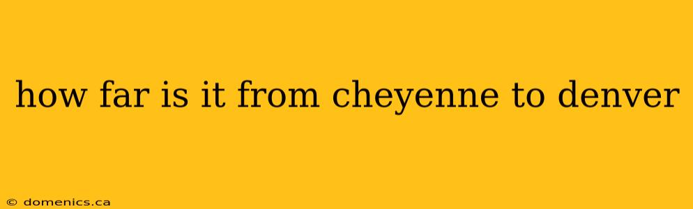 how far is it from cheyenne to denver