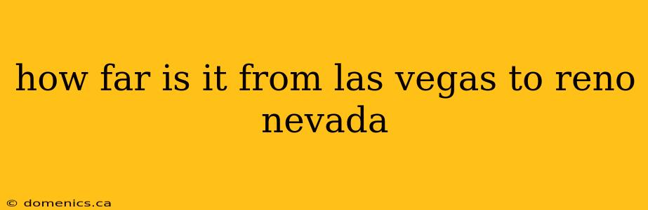 how far is it from las vegas to reno nevada