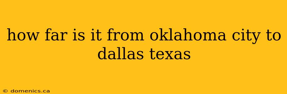 how far is it from oklahoma city to dallas texas