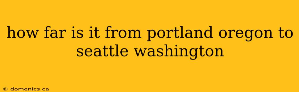 how far is it from portland oregon to seattle washington