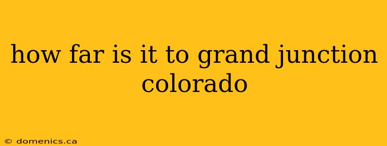 how far is it to grand junction colorado