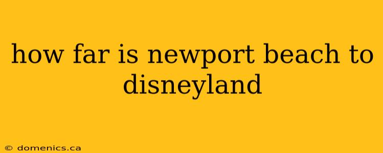 how far is newport beach to disneyland