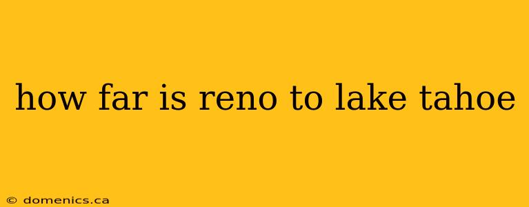 how far is reno to lake tahoe