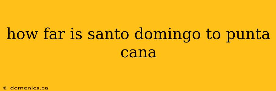 how far is santo domingo to punta cana