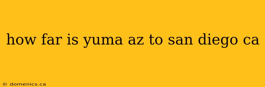 how far is yuma az to san diego ca