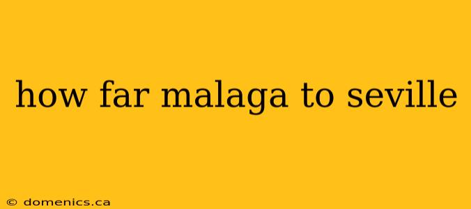 how far malaga to seville