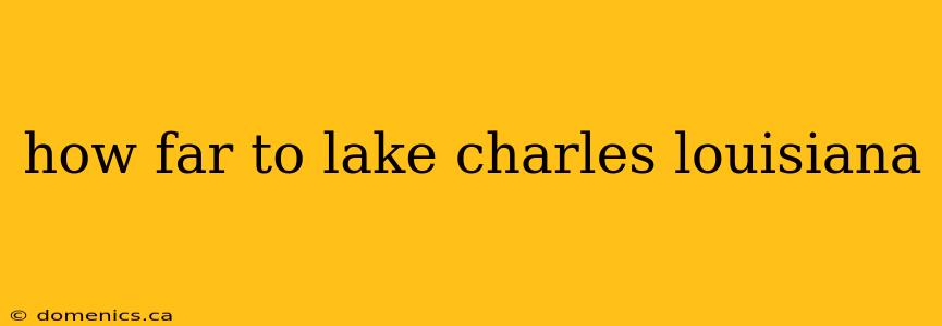 how far to lake charles louisiana