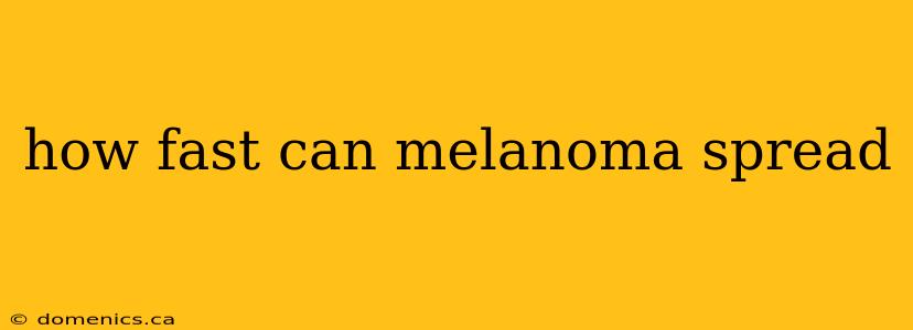 how fast can melanoma spread