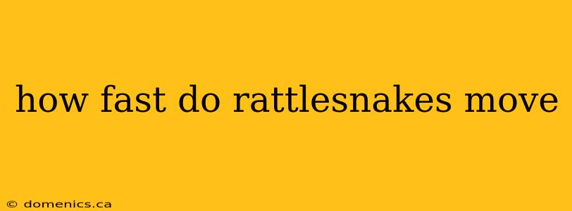 how fast do rattlesnakes move