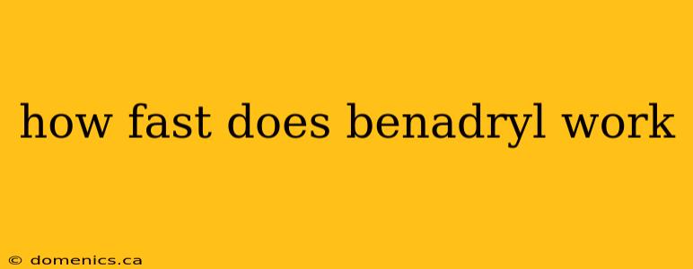 how fast does benadryl work