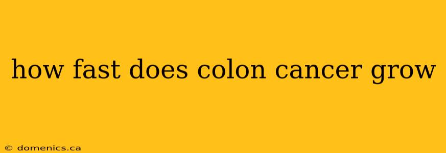 how fast does colon cancer grow