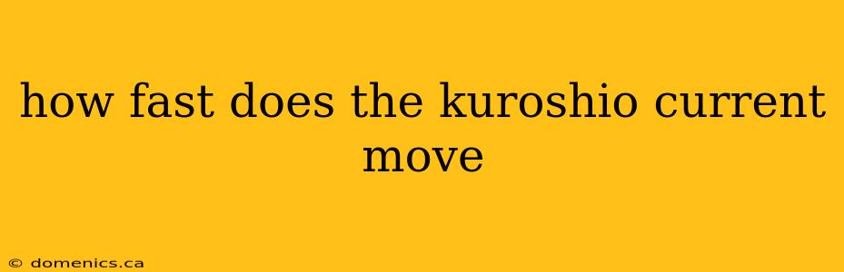 how fast does the kuroshio current move