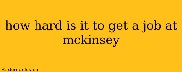 how hard is it to get a job at mckinsey