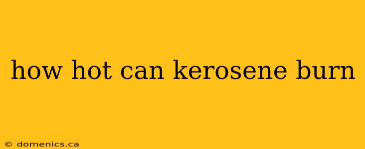 how hot can kerosene burn