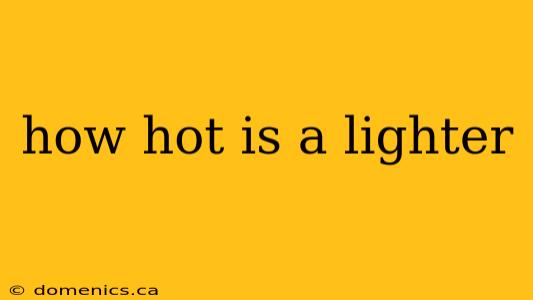 how hot is a lighter