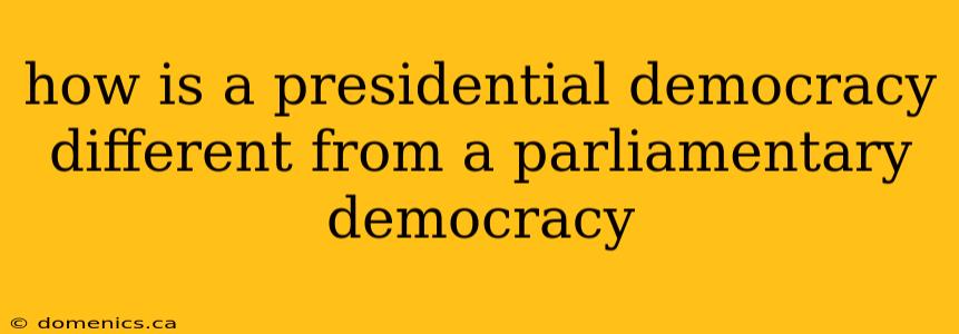 how is a presidential democracy different from a parliamentary democracy