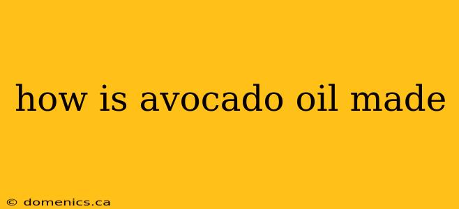 how is avocado oil made