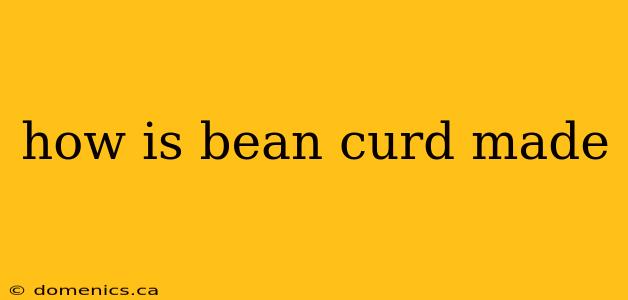 how is bean curd made