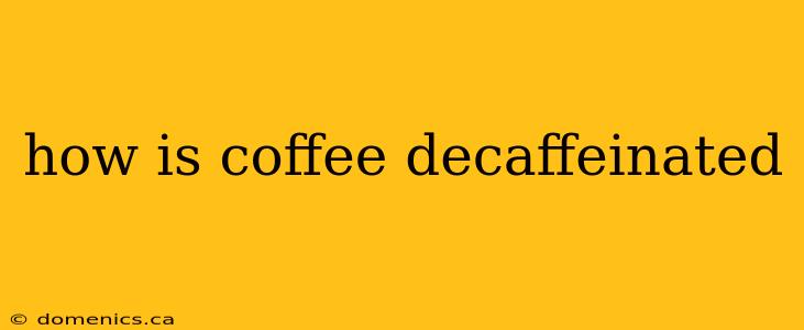 how is coffee decaffeinated