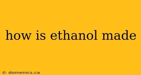 how is ethanol made