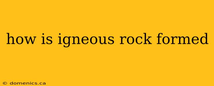 how is igneous rock formed