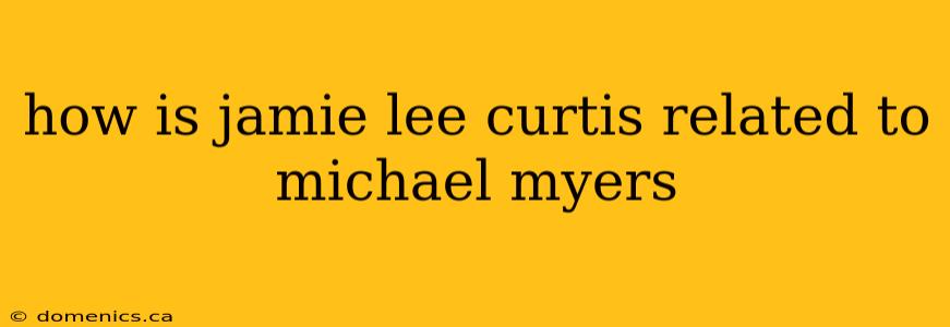 how is jamie lee curtis related to michael myers