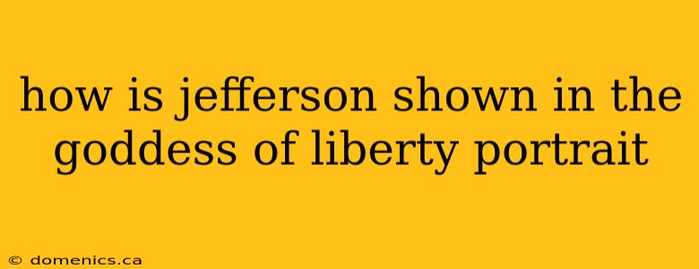 how is jefferson shown in the goddess of liberty portrait