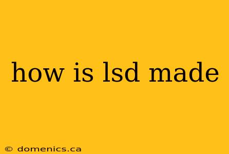 how is lsd made