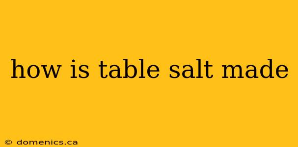 how is table salt made