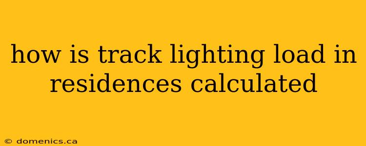 how is track lighting load in residences calculated