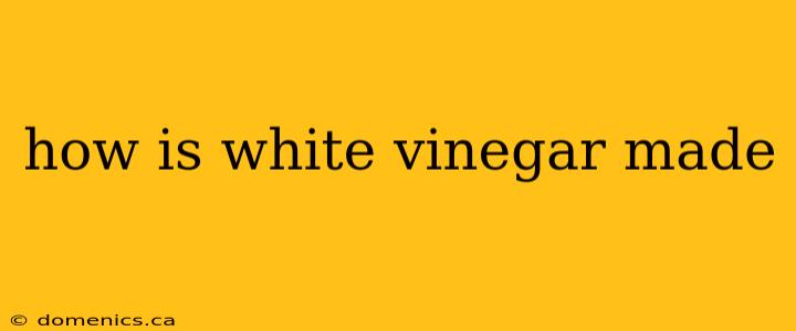 how is white vinegar made